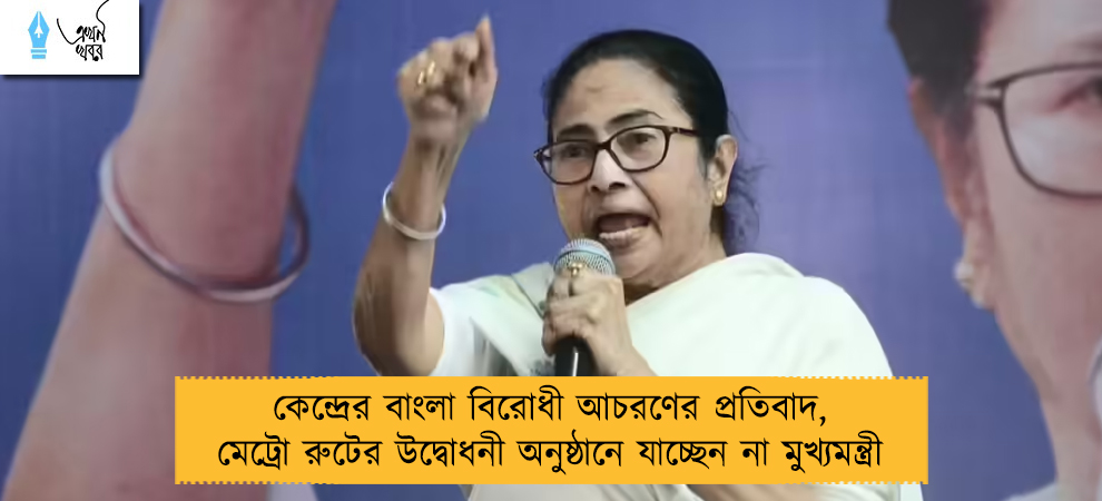 কেন্দ্রের বাংলা বিরোধী আচরণের প্রতিবাদ, মেট্রো রুটের উদ্বোধনী অনুষ্ঠানে যাচ্ছেন না মুখ্যমন্ত্রী