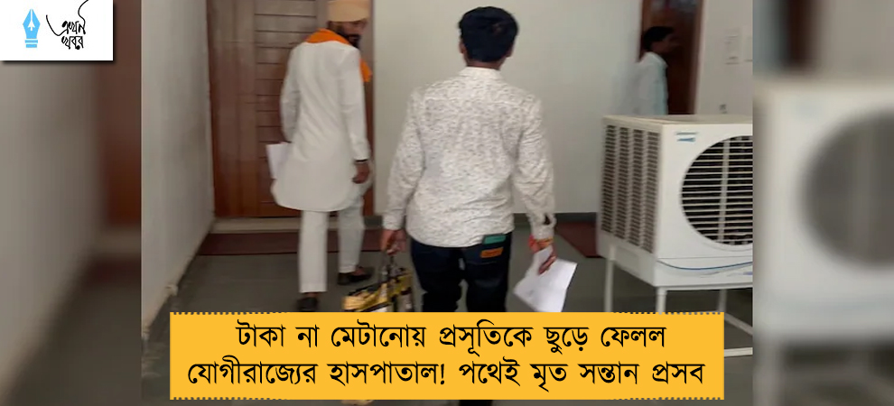 টাকা না মেটানোয় প্রসূতিকে ছুড়ে ফেলল যোগীরাজ্যের হাসপাতাল! পথেই মৃত সন্তান প্রসব 