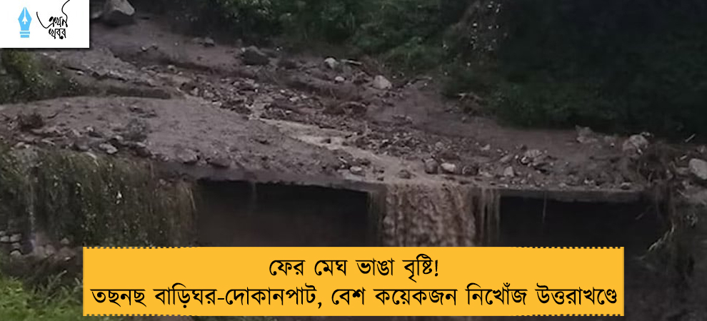 ফের মেঘ ভাঙা বৃষ্টি! তছনছ বাড়িঘর-দোকানপাট, বেশ কয়েকজন নিখোঁজ উত্তরাখণ্ডে