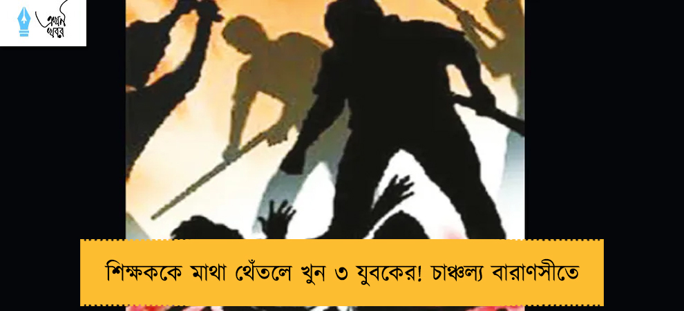 শিক্ষককে মাথা থেঁতলে খুন ৩ যুবকের! চাঞ্চল্য বারাণসীতে