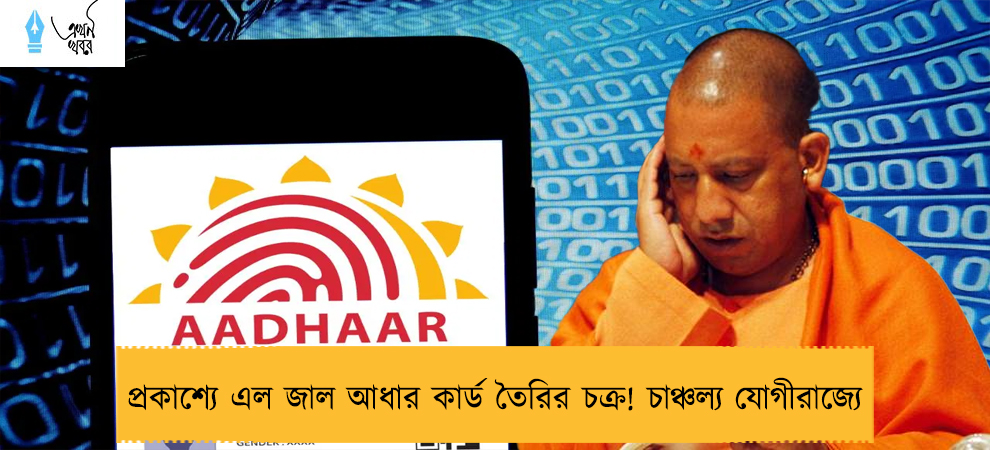 প্রকাশ্যে এল জাল আধার কার্ড তৈরির চক্র! চাঞ্চল্য যোগীরাজ্যে