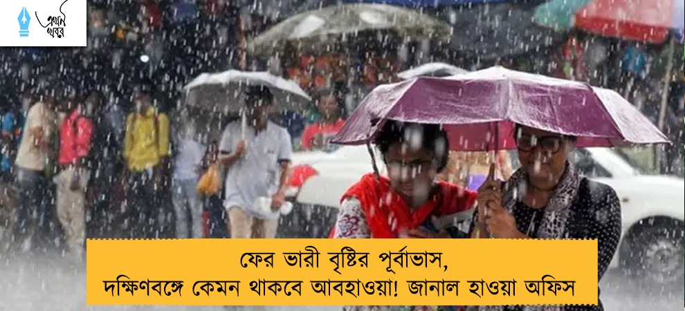 ফের ভারী বৃষ্টির পূর্বাভাস, দক্ষিণবঙ্গে কেমন থাকবে আবহাওয়া! জানাল হাওয়া অফিস 