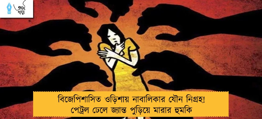 বিজেপিশাসিত ওড়িশায় নাবালিকার যৌন নিগ্রহ! পেট্রল ঢেলে জ্যান্ত পুড়িয়ে মারার হুমকি