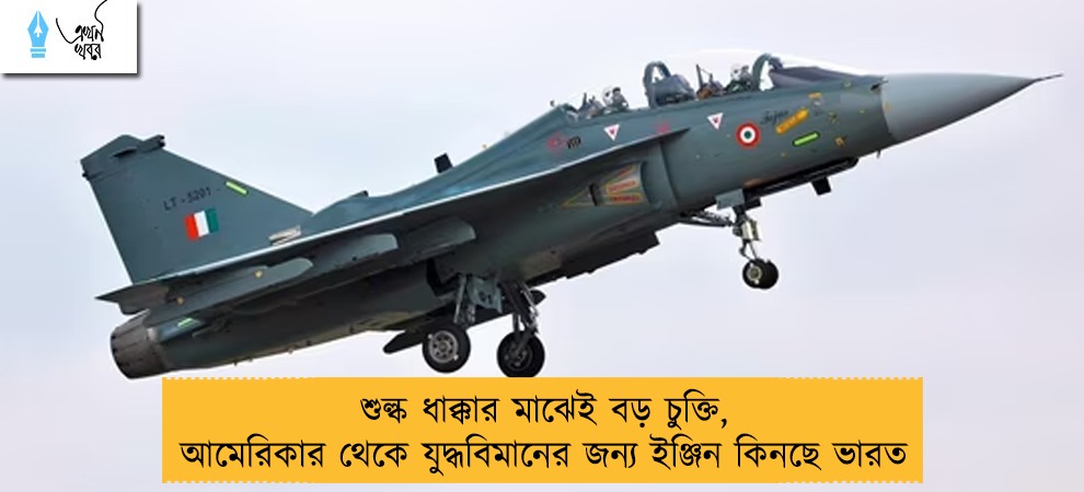 শুল্ক ধাক্কার মাঝেই বড় চুক্তি, আমেরিকার থেকে যুদ্ধবিমানের জন্য ইঞ্জিন কিনছে ভারত