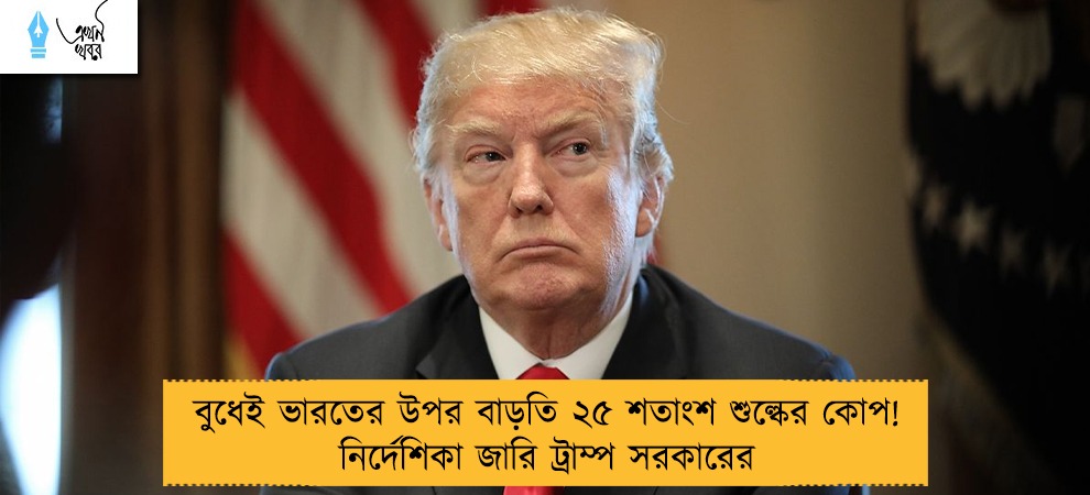 বুধেই ভারতের উপর বাড়তি ২৫ শতাংশ শুল্কের কোপ! নির্দেশিকা জারি ট্রাম্প সরকারের