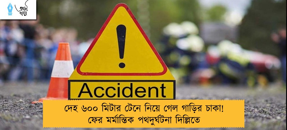 দেহ ৬০০ মিটার টেনে নিয়ে গেল গাড়ির চাকা! ফের মর্মান্তিক পথদুর্ঘটনা দিল্লিতে