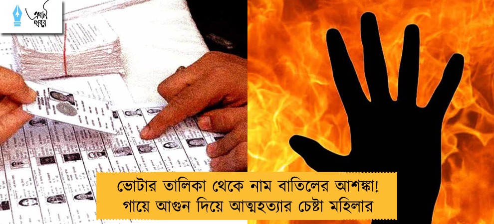 ভোটার তালিকা থেকে নাম বাতিলের আশঙ্কা! গায়ে আগুন দিয়ে আত্মহত্যার চেষ্টা মহিলার