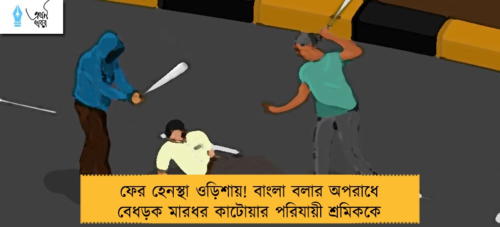 ফের হেনস্থা ওড়িশায়! বাংলা বলার অপরাধে বেধড়ক মারধর কাটোয়ার পরিযায়ী শ্রমিককে