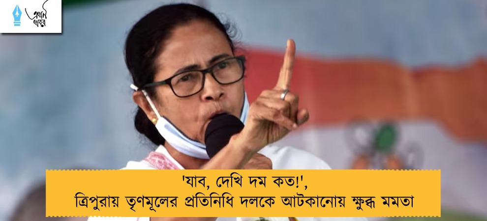 'যাব, দেখি দম কত!', ত্রিপুরায় তৃণমূলের প্রতিনিধি দলকে আটকানোয় ক্ষুব্ধ মমতা