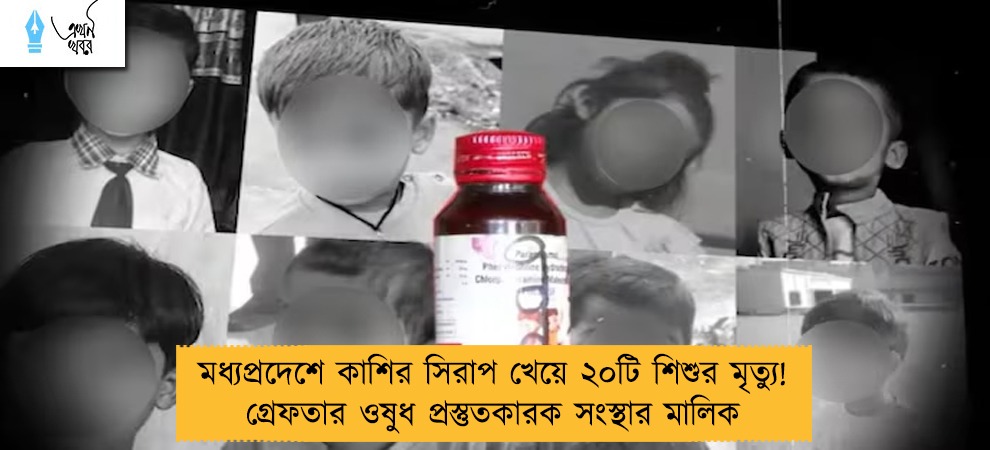 মধ্যপ্রদেশে কাশির সিরাপ খেয়ে ২০টি শিশুর মৃত্যু! গ্রেফতার ওষুধ প্রস্তুতকারক সংস্থার মালিক