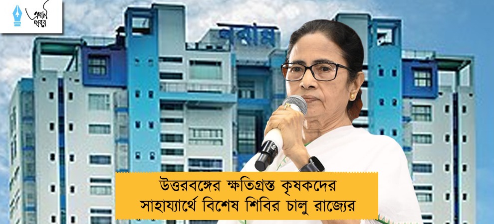 উত্তরবঙ্গের ক্ষতিগ্রস্ত কৃষকদের সাহায্যার্থে বিশেষ শিবির চালু রাজ্যের