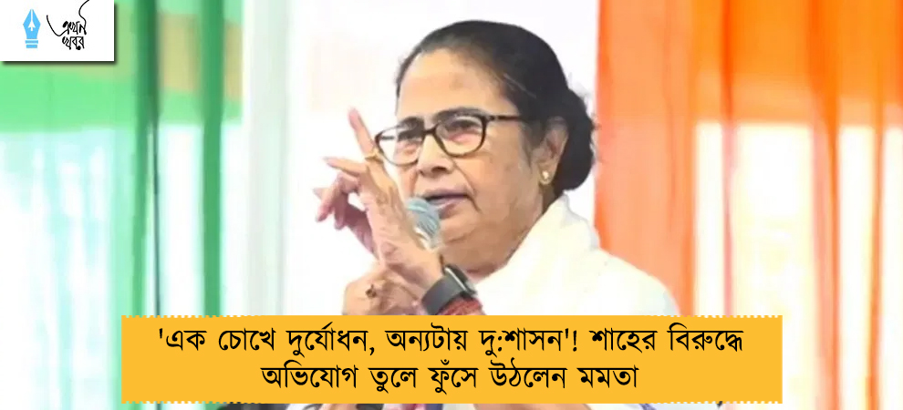 'এক চোখে দুর্যোধন, অন্যটায় দু:শাসন'! শাহের বিরুদ্ধে অভিযোগ তুলে ফুঁসে উঠলেন মমতা