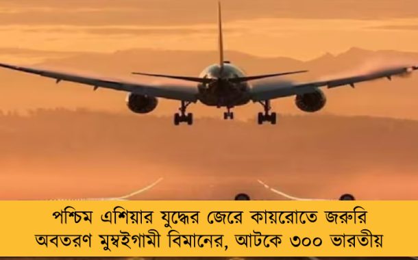 পশ্চিম এশিয়ার যুদ্ধের জেরে কায়রোতে জরুরি অবতরণ মুম্বইগামী বিমানের, আটকে ৩০০ ভারতীয়