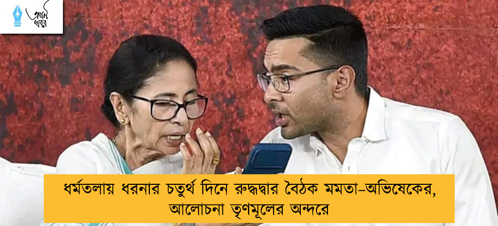 ধর্মতলায় ধরনার চতুর্থ দিনে রুদ্ধদ্বার বৈঠক মমতা–অভিষেকের, আলোচনা তৃণমূলের অন্দরে