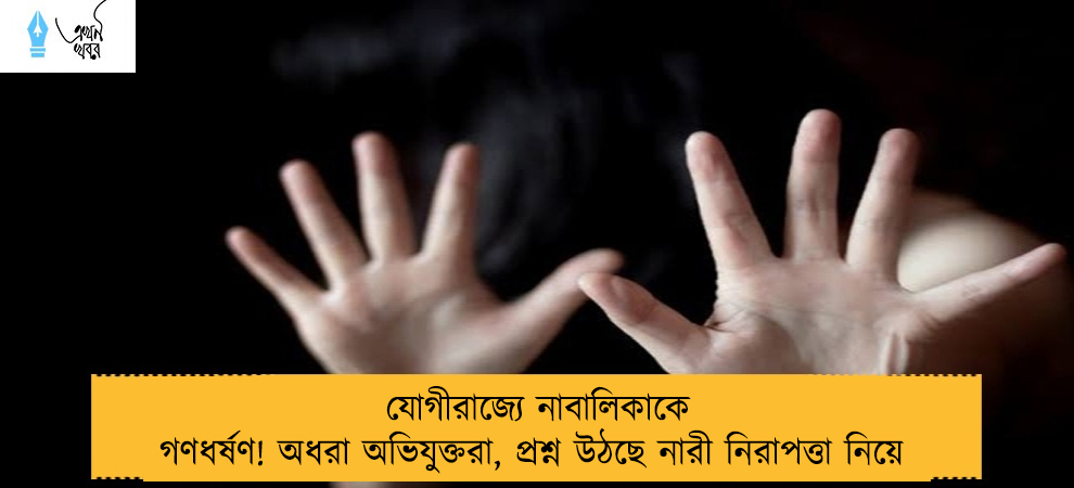 যোগীরাজ্যে নাবালিকাকে গণধর্ষণ! অধরা অভিযুক্তরা, প্রশ্ন উঠছে নারী নিরাপত্তা নিয়ে