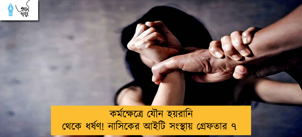 কর্মক্ষেত্রে যৌন হয়রানি থেকে ধর্ষণ! নাসিকের আইটি সংস্থায় গ্রেফতার ৭