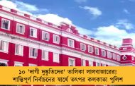 ১০ 'দাগী দুষ্কৃতিদের' তালিকা লালবাজারের! শান্তিপূর্ণ নির্বাচনের স্বার্থে তৎপর কলকাতা পুলিশ